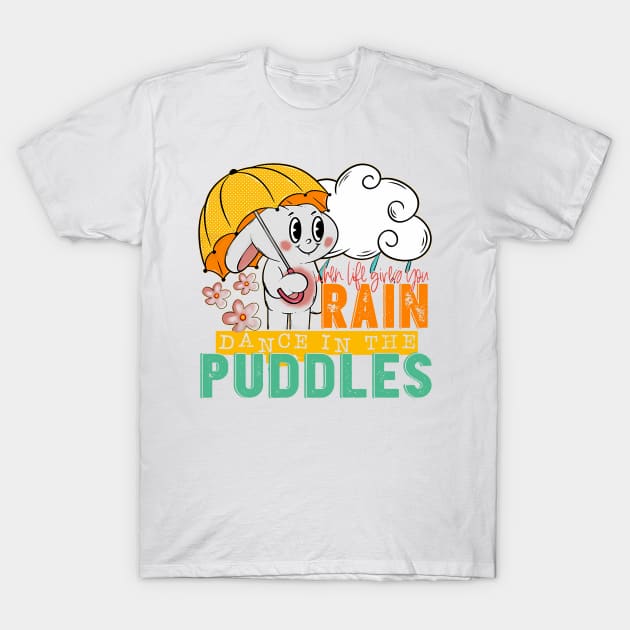 When Life Gives You Rain Dance In The Puddles T-Shirt by Gilbert Layla